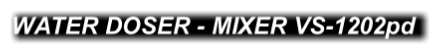 WATER DOSER - MIXER VS-1202pd

